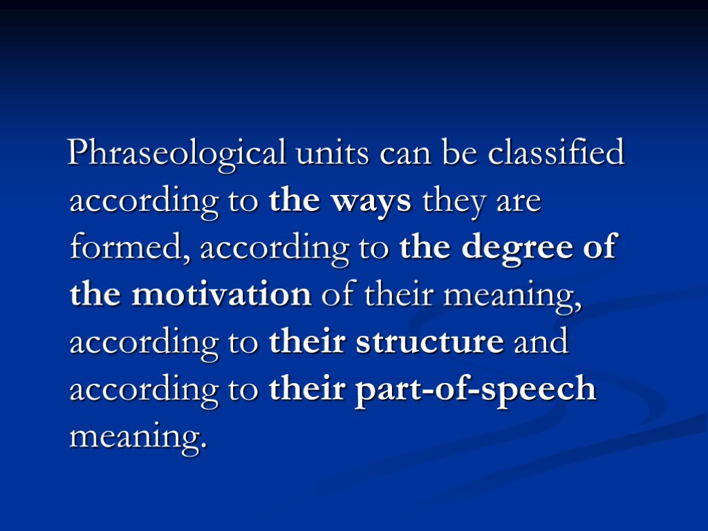 Phraseological units can be classified according to the ways they are formed, according to